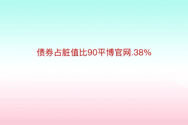 债券占脏值比90平博官网.38%