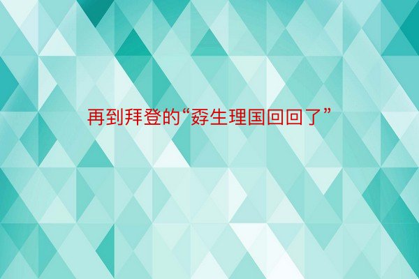 再到拜登的“孬生理国回回了”