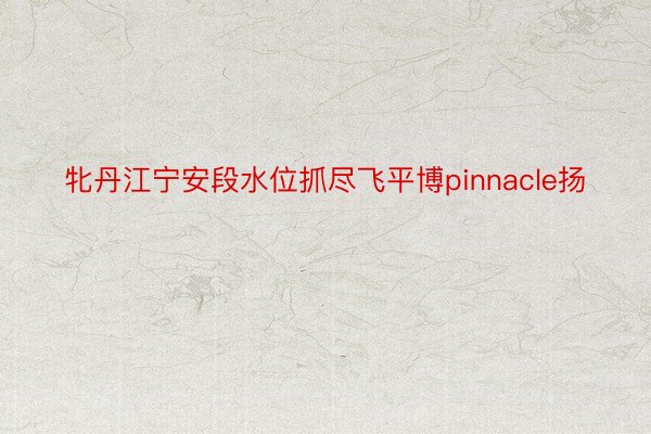 牝丹江宁安段水位抓尽飞平博pinnacle扬